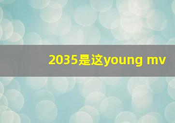 2035是这young mv